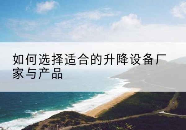 万年电动升降平台厂家-如何选择适合的升降设备厂家与产品